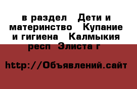  в раздел : Дети и материнство » Купание и гигиена . Калмыкия респ.,Элиста г.